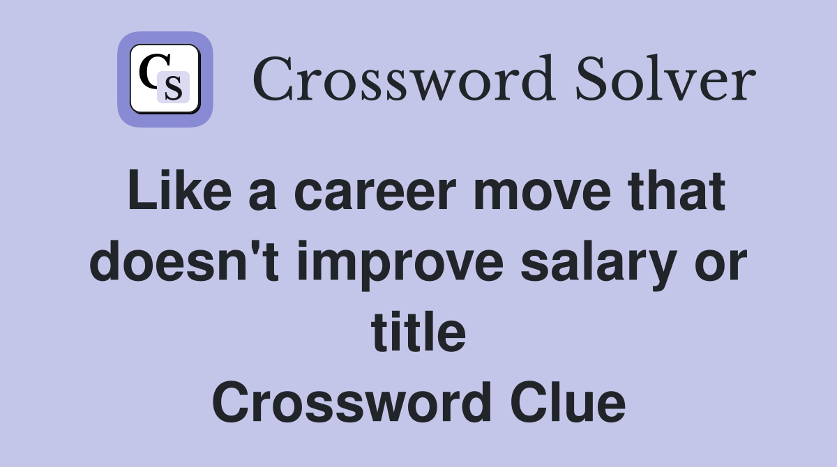 Like a career move that doesn t improve salary or title Crossword